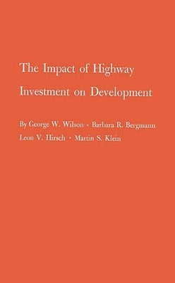 The Impact of Highway Investment on Development by Wilson, George Wilton