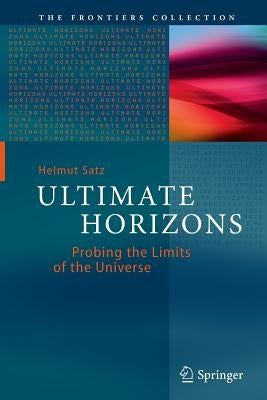 Ultimate Horizons: Probing the Limits of the Universe by Satz, Helmut
