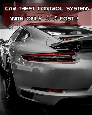 Car Theft Control System With Only 10 $ Cost !: practical guide to building and installing car security system. The project-based approach makes this by Ibrahim, Mohamed