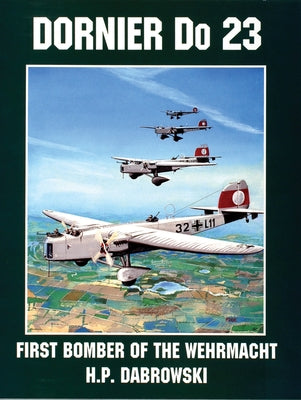 Dornier Do 23: First Bomber of the Wehrmacht by Dabrowski, Hans-Peter