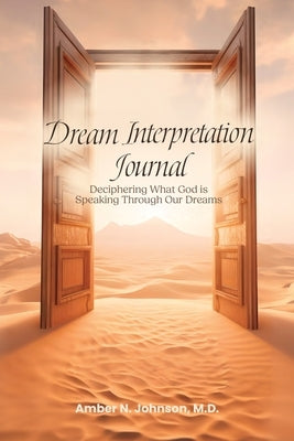 Dream Interpretation Journal: Deciphering What God is Speaking Through Your Dreams by Johnson, Amber N.