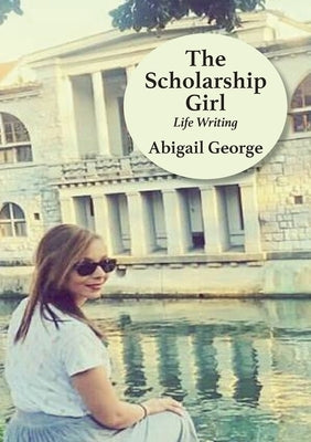 The Scholarship Girl: Life Writing by George, Abigail