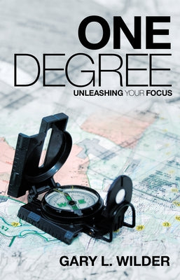 One Degree: Unleashing Your Focus by Wilder, Gary L.