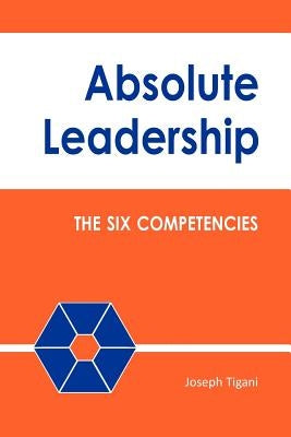 Absolute Leadership: The Six Competencies by Tigani, Joseph
