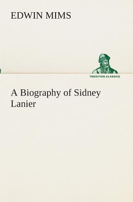 A Biography of Sidney Lanier by Mims, Edwin