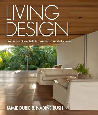 Living Design: How to Bring the Outside in - Creating a Transterior Home by Durie, Jamie