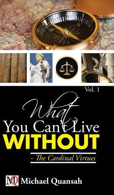 What You Can't Live Without - The Cardinal Virtues by Quansah, Michael