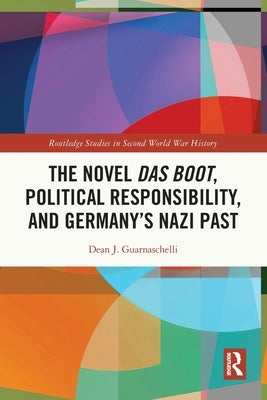 The Novel Das Boot, Political Responsibility, and Germany's Nazi Past by Guarnaschelli, Dean J.