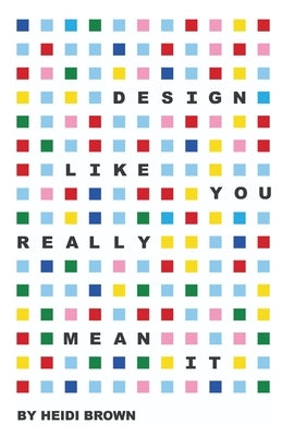 Design Like You Really Mean It by Brown, Heidi
