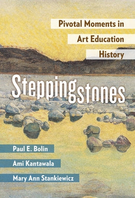 Steppingstones: Pivotal Moments in Art Education History by Bolin, Paul E.
