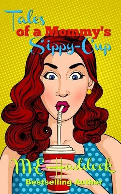 Tales of a Mommy's Sippy-Cup: Tips for Moms on Keepin' It Real by Haddock, Mary E.