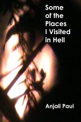 Some of the Places I Visited in Hell: A Collection of Short Stories by Paul, Anjali