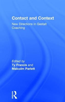 Contact and Context: New Directions in Gestalt Coaching by Francis, Ty