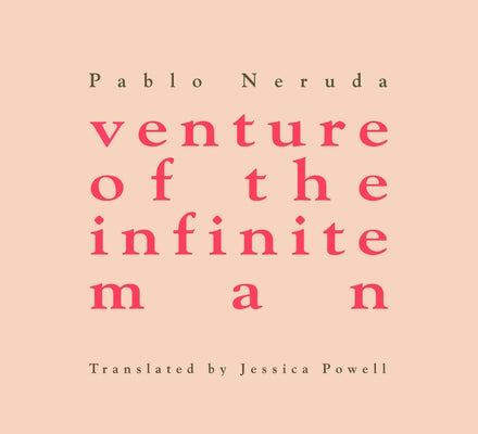 Venture of the Infinite Man by Neruda, Pablo