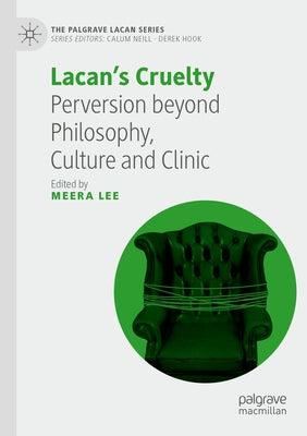 Lacan's Cruelty: Perversion Beyond Philosophy, Culture and Clinic by Lee, Meera