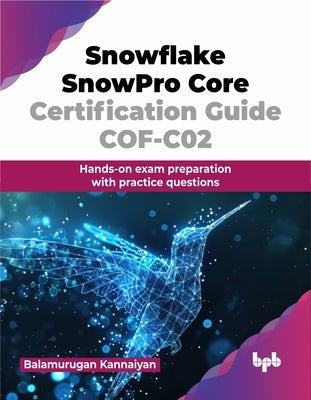 Snowflake SnowPro Core Certification Guide COF-C02: Hands-on exam preparation with practice questions (English Edition) by Kannaiyan, Balamurugan