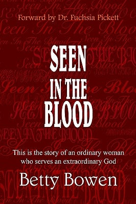 Seen in the Blood: This Is the Story of an Ordinary Woman Who Serves an Extraordinary God by Bowen, Betty