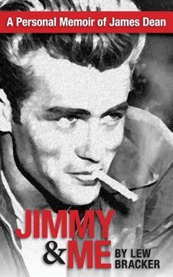 Jimmy & Me: A Personal Memoir Of A Great Friendship: JAMES DEAN & LEW BRACKER by Bracker, Lew