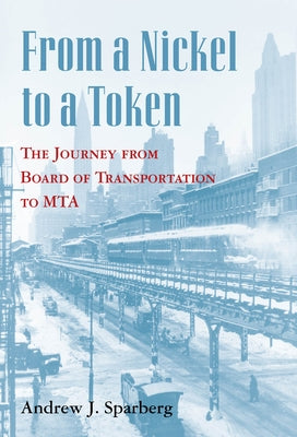 From a Nickel to a Token: The Journey from Board of Transportation to Mta by Sparberg, Andrew J.