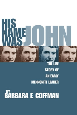 His Name Was John: The Life Story of an Early Mennonite Leader by Coffman, Barbara F.