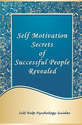 Self Motivation Secrets of Successful People Revealed by Guides, Self-Help Psychology