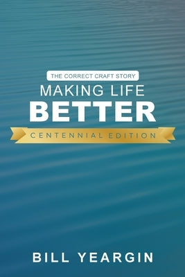 Making Life Better (Centennial Edition): The Correct Craft Story by Yeargin, Bill