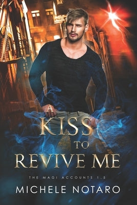 A Kiss To Revive Me: The Magi Accounts 1.5 by Notaro, Michele