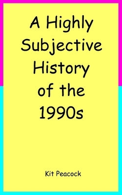 A Highly Subjective History of the 1990s by Peacock, Kit