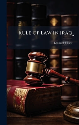 Rule of Law in Iraq by Law, Leonard J.