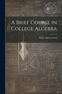 A Brief Course in College Algebra by Ford, Walter Burton