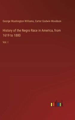 History of the Negro Race in America, from 1619 to 1880: Vol. I by Williams, George Washington