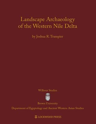 Landscape Archaeology of the Western Nile Delta by Trampier, Joshua R.