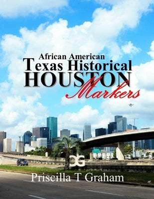 Texas Historical African American Markers by Graham, Priscilla T.