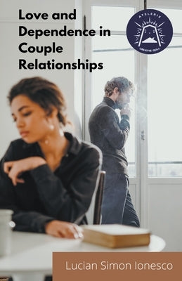 Love and Dependence in Couple Relationships by Ionesco, Lucian Simon