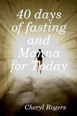 40 days of fasting and Manna for Today by Rogers, Cheryl