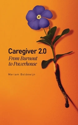 Caregiver 2.0: From Burnout to Powerhouse by Boldewijn, Meriam