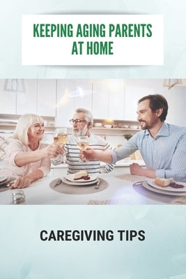 Keeping Aging Parents At Home: Caregiving Tips: Thoughtful Caregiver by Kaldas, Bryan
