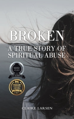 Broken: A True Story of Spiritual Abuse by Larsen, Claire