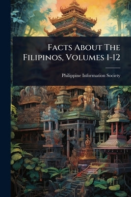 Facts About The Filipinos, Volumes 1-12 by Society, Philippine Information