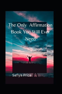 The Only Affirmation Book You Will Ever Need by Price, James