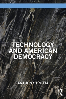 Technology and American Democracy by Trotta, Anthony