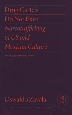 Drug Cartels Do Not Exist: Narcotrafficking in Us and Mexican Culture by Zavala, Oswaldo