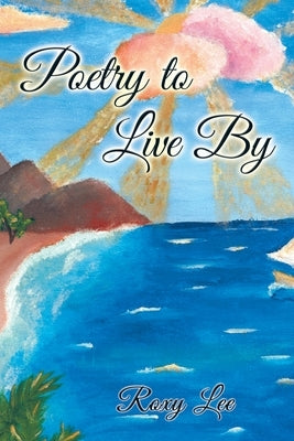 Poetry to Live By by Lee, Roxy