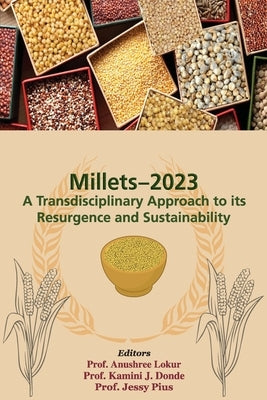 Millets-2023: A Transdisciplinary Approach to its Resurgence and Sustainability by Lokur, Anushree