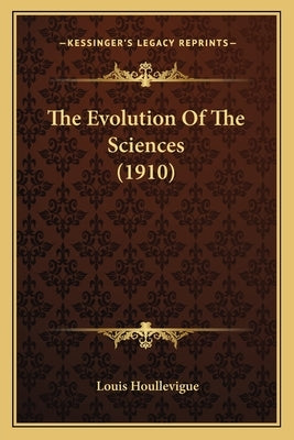 The Evolution Of The Sciences (1910) by Houllevigue, Louis
