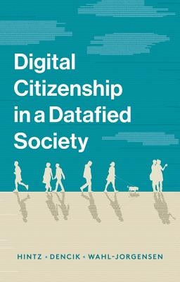 Digital Citizenship in a Datafied Society by Hintz, Arne