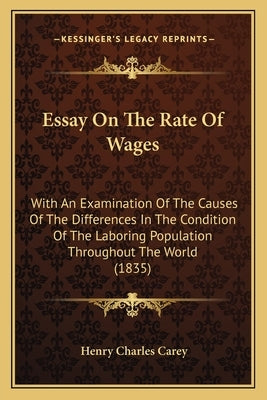 Essay On The Rate Of Wages: With An Examination Of The Causes Of The Differences In The Condition Of The Laboring Population Throughout The World (183 by Carey, Henry Charles