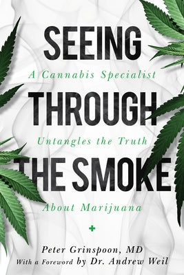 Seeing Through the Smoke: A Cannabis Specialist Untangles the Truth about Marijuana by Grinspoon, Peter