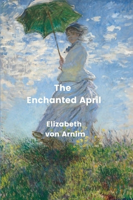 The Enchanted April (Annotated) by Arnim, Elizabeth Von