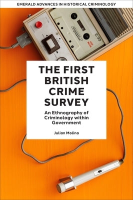 The First British Crime Survey: An Ethnography of Criminology Within Government by Molina, Julian